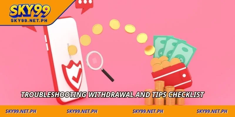 Troubleshooting withdrawal and tips checklist