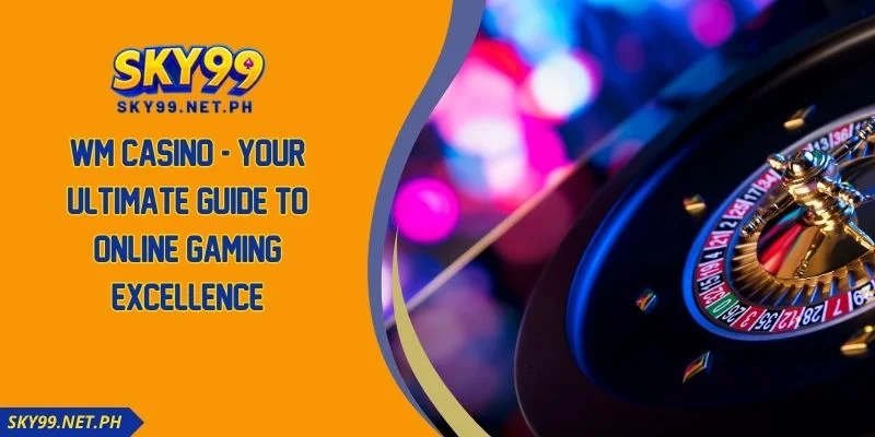 WM Casino - Your Ultimate Guide To Online Gaming Excellence
