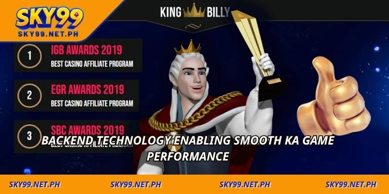 Backend technology enabling smooth KA game performance