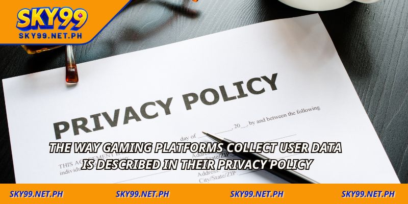 The way gaming platforms collect user data is described in their privacy policy